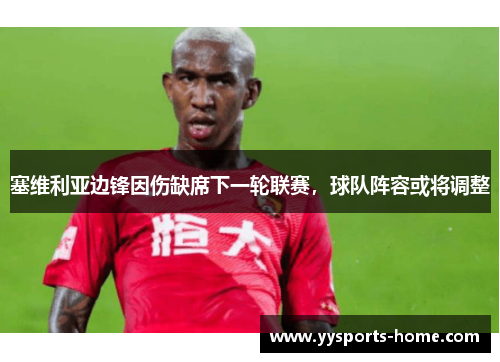塞维利亚边锋因伤缺席下一轮联赛，球队阵容或将调整