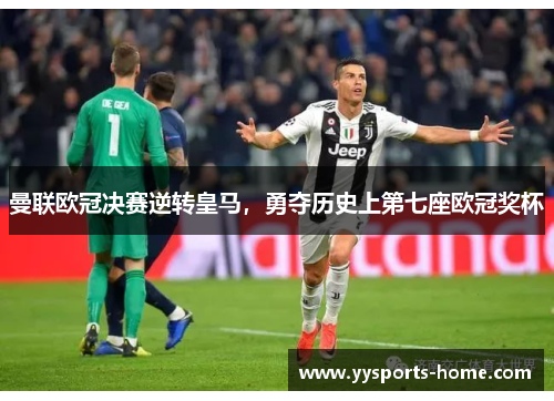 曼联欧冠决赛逆转皇马，勇夺历史上第七座欧冠奖杯
